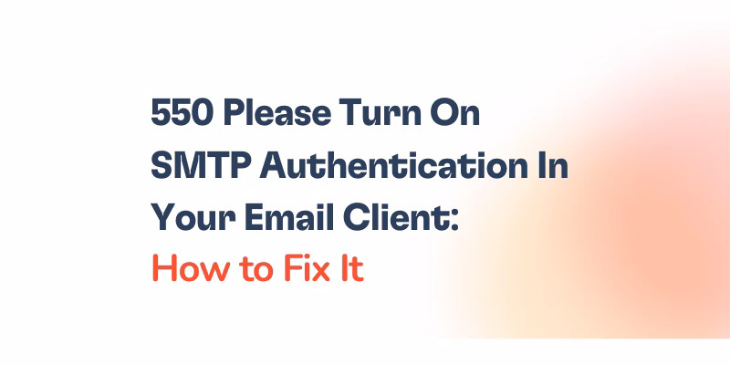 550 Please Turn On SMTP Authentication in Your Mail Client: How to Fix It 5 Text reads: 550 Please Turn On SMTP Authentication In Your Email Client: How to Fix It on a light background with a soft orange gradient on the right side.