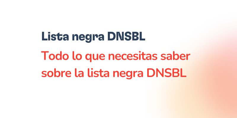 Todo lo que necesitas saber sobre la lista negra DNSBL 14 Texto en español: Lista negra basada en DNS (DNSBL). Todo lo que necesitas saber sobre la lista negra DNSBL en un fondo blanco con un degradado rojo en la esquina inferior derecha.