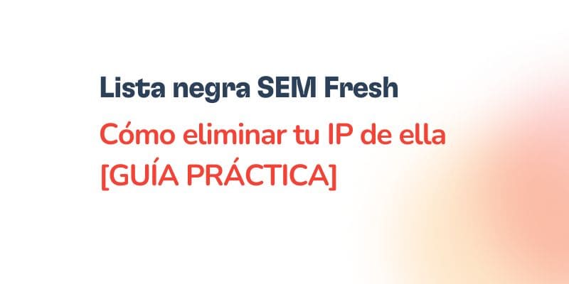 Text graphic in Spanish displays Lista negra SEM Fresh. Cómo eliminar tu IP de ella [GUÍA PRÁCTICA] on a white background with bold red and black text, highlighting the SEM Fresh blacklist topic.
