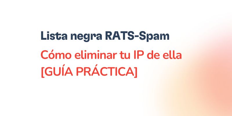 Texto en español sobre fondo blanco: Lista negra RATS-Spam. Aprende cómo eliminar tu IP de la lista negra RATS-Spam [GUÍA PRÁCTICA], con partes del texto en negrita y rojo.