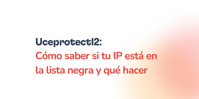 Cómo saber si tu IP está en la lista negra de Uceprotectl2 y qué hacer 17 Text in Spanish reads: Uceprotectl2 IP lista negra: Cómo saber si tu IP está en la lista negra y qué hacer on a white background with a red gradient on the right.