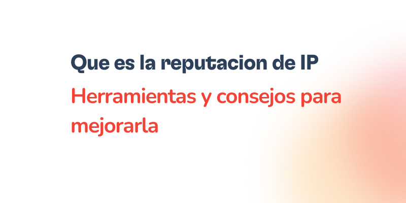 ¿Qué es la reputación de IP y cómo puedes mejorarla? 25 Spanish text on a white background: Reputación de IP, qué es y cómo mejorarla. Herramientas y consejos útiles. La primera línea en azul oscuro, la segunda en rojo anaranjado brillante.