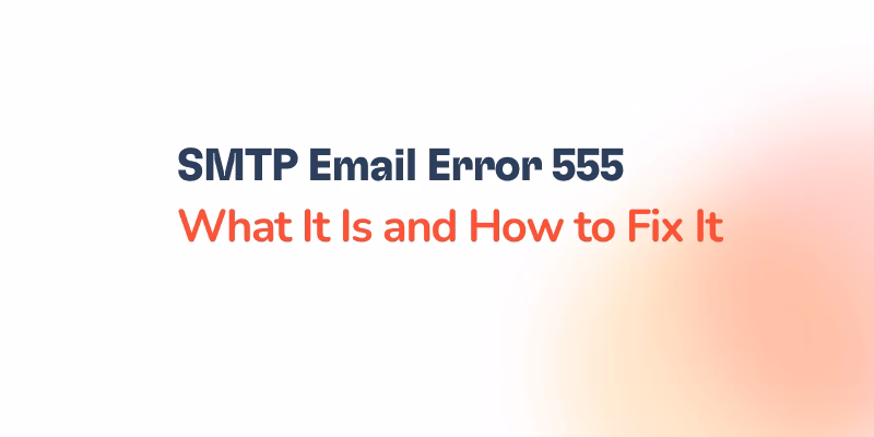 SMTP Email Error 555 - What It Is and How to Fix It 21 Text reading SMTP Email Error 555—What It Is and How to Fix It—in bold black and red font on a white background with a soft orange gradient in the bottom right, highlighting the common SMTP Email Error 555 issue.