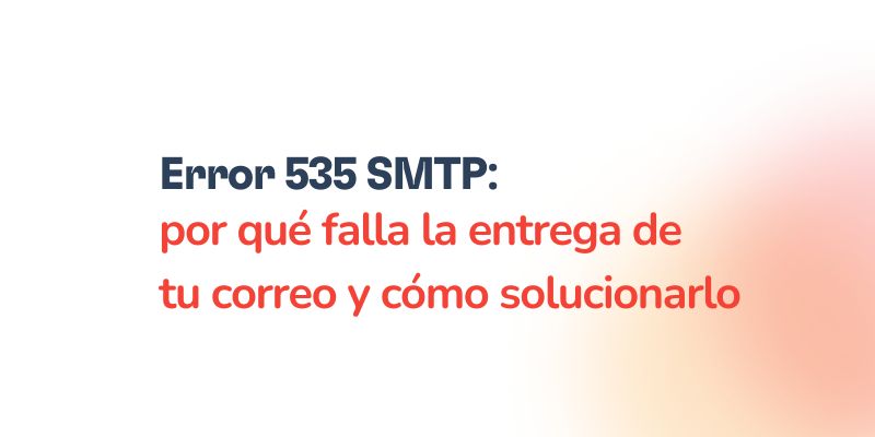 Error SMTP 535: ¿Por qué falla la entrega de tu correo y cómo solucionarlo? 27 Text in Spanish: Error SMTP 535 autenticación: por qué falla la entrega de tu correo y cómo solucionarlo, sobre un fondo degradado blanco y rojo claro.
