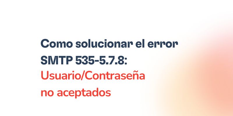 Pasos para solucionar el error SMTP 535 5.7.8 24 Text on a white and orange gradient background reads: Como solucionar el error SMTP 535-5.7.8: Usuario/Contraseña no aceptados.