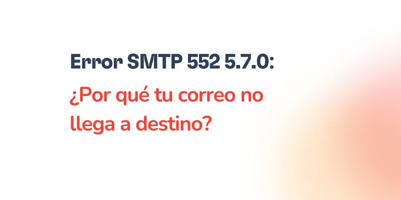 Error SMTP 552 5.7.0: ¿Por qué tu correo no llega a destino? 18 Text that says Error SMTP 552 5.7.0: ¿Por qué tu correo no llega a destino? with a white background and a faint orange gradient on the right side.