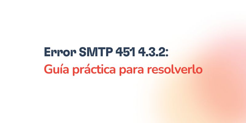 Error SMTP 451 4.3.2: Guía práctica para resolverlo 8 Text in Spanish that reads: Error SMTP 451 4.3.2: Guía práctica para resolverlo on a white and light orange background.