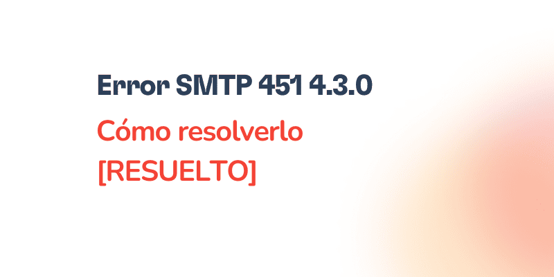 Text on image: Error SMTP 451 4.3.0 Cómo resolverlo [RESUELTO] appears on a white background with a soft orange gradient in the lower right corner.