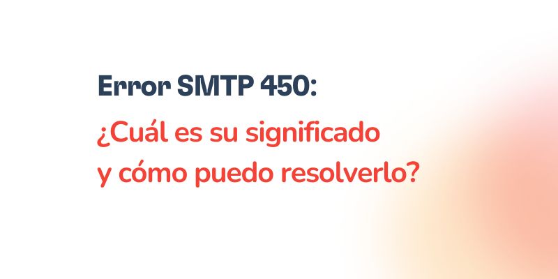 Error SMTP 450: ¿Cuál es su significado y cómo puedo resolverlo? 19 Text in Spanish on a white and orange gradient background reads: Error SMTP 450: ¿Cuál es su significado y cómo puedo resolverlo?.