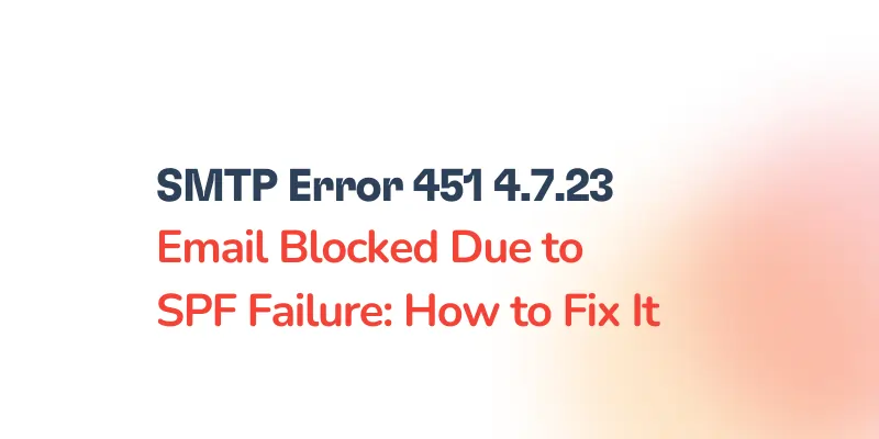 SMTP Error 451 4.7.23 – Email Blocked Due to SPF Failure: How to Fix It 12 Image with text: SMTP Error 451 4.7.23. Email Blocked Due to SPF Failure: How to Fix It. The background is a gradient of white to light pink-orange.