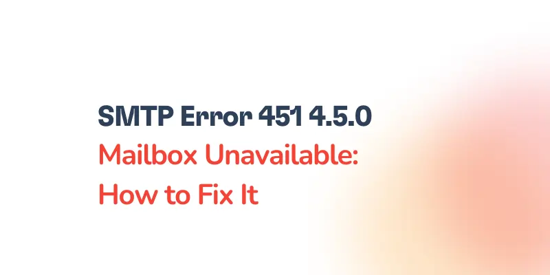 SMTP Error 451 4.5.0 – Mailbox Unavailable: How to Fix It 7 Image with text: SMTP Error 451 4.5.0 Mailbox Unavailable: How to Fix It. The text is on a light background with a subtle gradient effect.