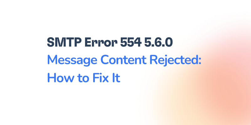 SMTP Error 554 5.6.0 – Message Content Rejected: How to Fix It 4 The image shows text stating SMTP Error 554 5.6.0 Message Content Rejected: How to Fix It against a white background with a light, blurry gradient in the corner.