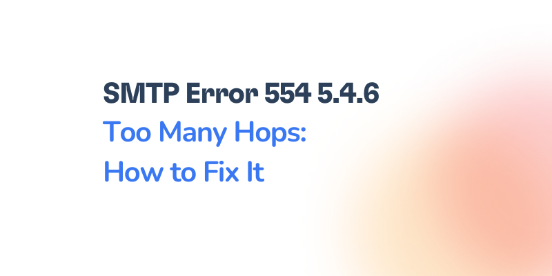 SMTP Error 554 5.4.6 Too Many Hops: What It Means, Why It Happens, and How to Fix It