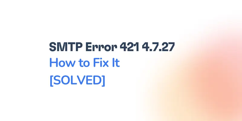 SMTP Error 421 4.7.27: Connection Rate Limited by Receiving Server — Causes and Resolution Steps