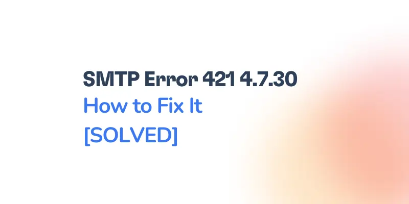 SMTP Error 421 4.7.30: Temporary Ban Due to Abuse Detection — Causes and Resolution Steps