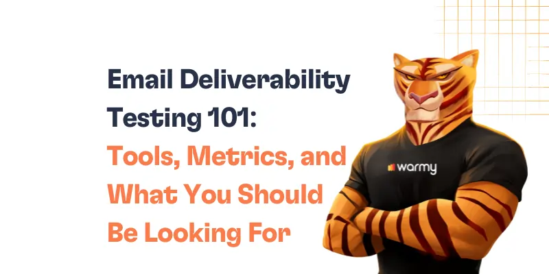 Email Deliverability Testing 101: Tools & Metrics