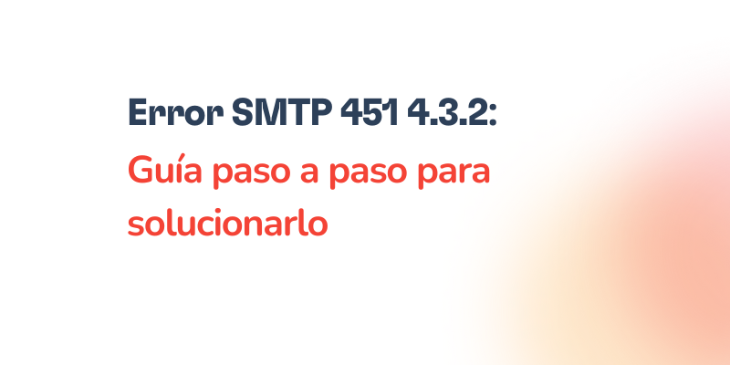 Error SMTP 451 4.3.5: Qué es y cómo resolverlo