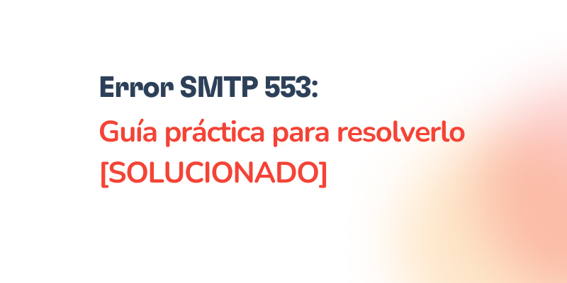 Error SMTP 553: Cómo resolverlo [SOLUCIONADO]
