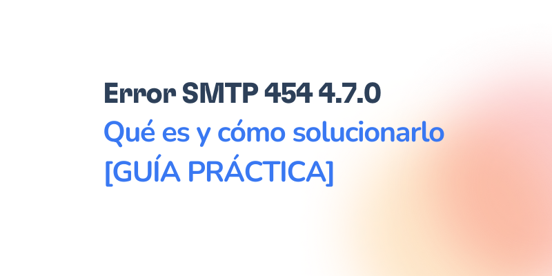 Error SMTP 454 4.7.0 explicado: Causas y soluciones