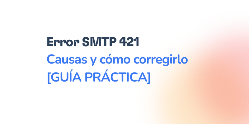 Error SMTP 421: Qué es y cómo solucionarlo