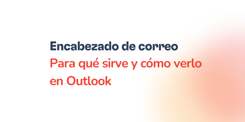 Encabezado de correo: Utilidad y cómo verlo en Outlook
