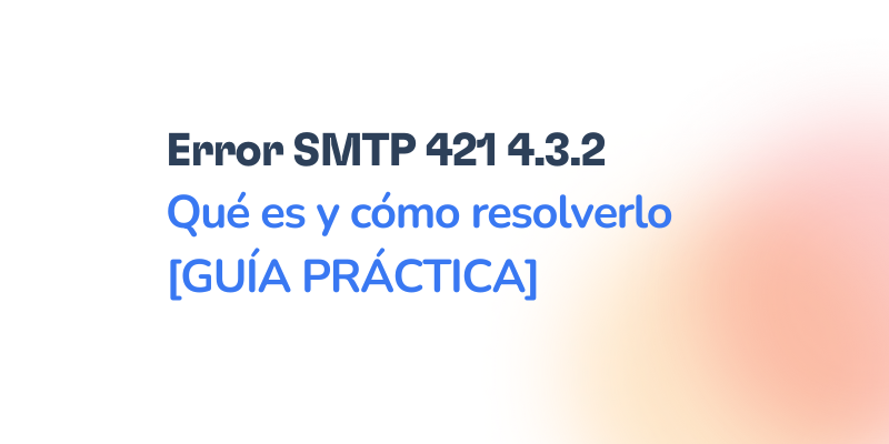 Error SMTP 421 4.3.2: Significado y soluciones