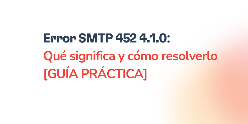 Error SMTP 452 4.1.0 – Cómo resolverlo [SOLUCIONADO]