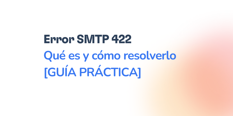 Error 422 en SMTP: Qué significa y cómo solucionarlo