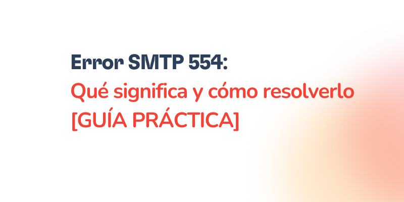 Error SMTP 554: Cómo resolverlo [SOLUCIONADO]
