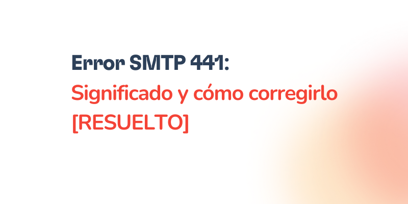 Error SMTP 441 – Cómo solucionarlo [RESUELTO]