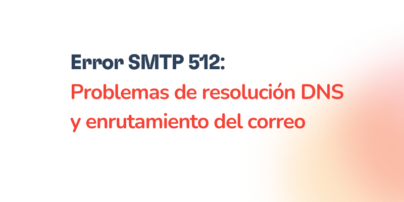 Error SMTP 512: Problemas de resolución DNS o enrutamiento