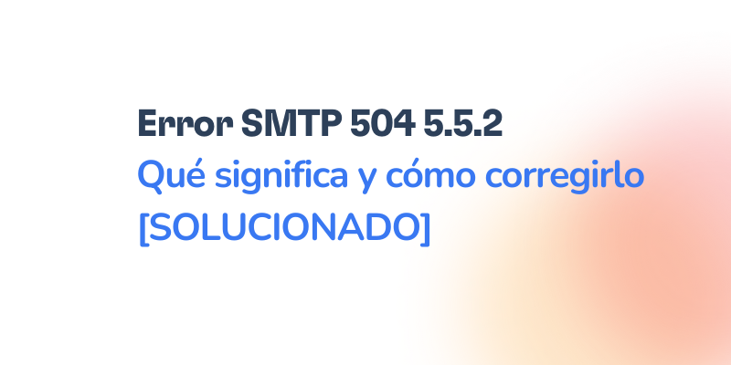 Error SMTP 504 5.5.2: Cómo solucionarlo [RESUELTO]