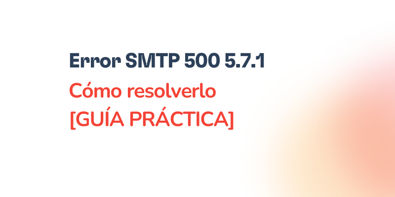 Error SMTP 500 5.7.1: Guía definitiva para solucionarlo