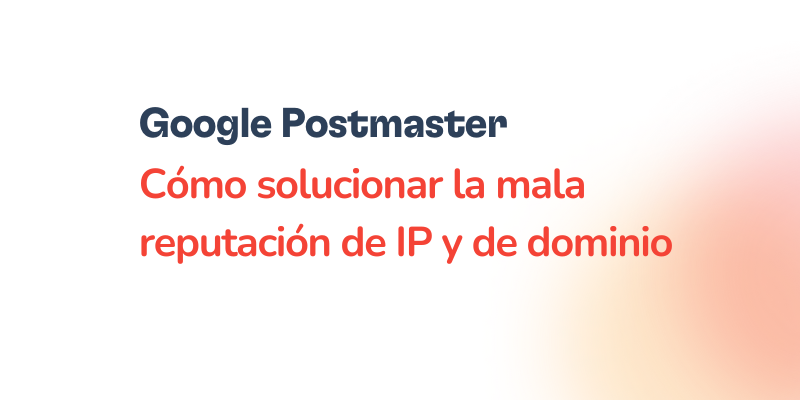 Google Postmaster: Solución a la mala reputación IP