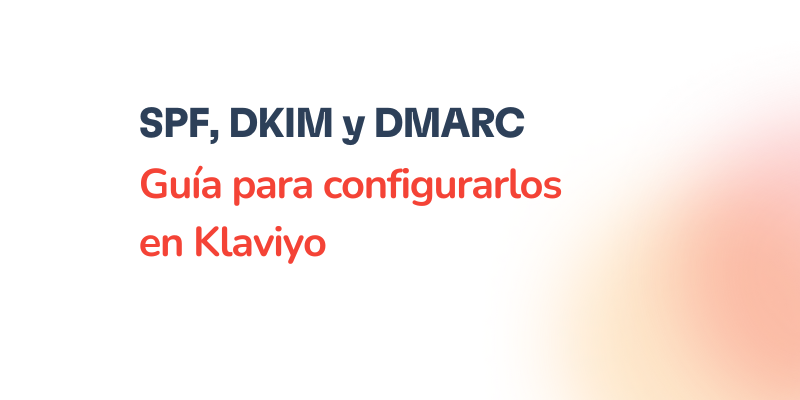 Guía completa para configurar SPF, DKIM y DMARC en Klaviyo