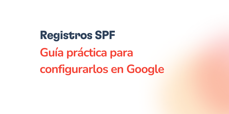 Registros SPF en Google: Cómo configurarlos