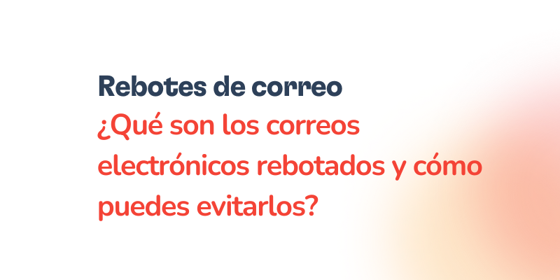 Correos electrónicos rebotados: Causas y soluciones