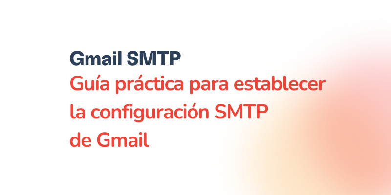 Configuración SMTP de Gmail: Guía práctica
