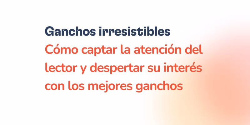 15 ganchos irresistibles para cautivar y atraer a tu público