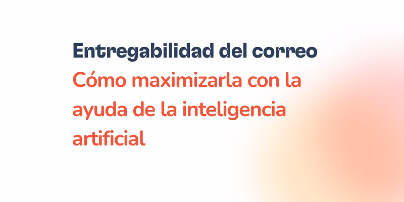 Cómo maximizar la entregabilidad del correo electrónico con inteligencia artificial