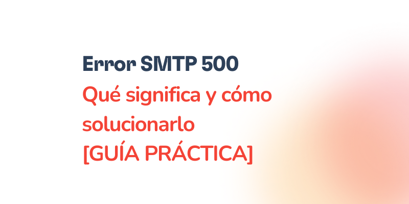 Error SMTP 500: Cómo resolverlo [SOLUCIONES]