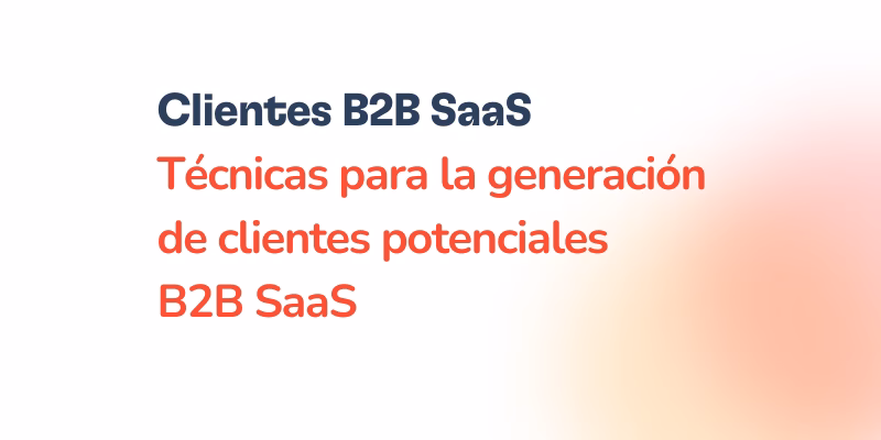 Técnicas para la generación de clientes potenciales B2B SaaS