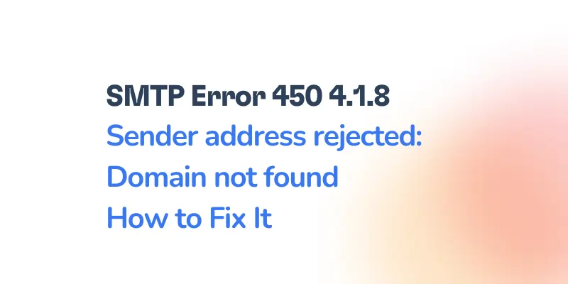 SMTP Error 450 4.1.8: Sender Address Rejected, Domain Not Found — Causes and Fixes