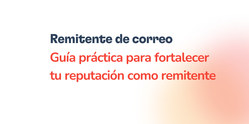 Guía práctica para mejorar tu reputación como remitente de correo electrónico