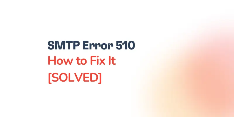 SMTP Error 510 – How to Fix It [SOLVED]