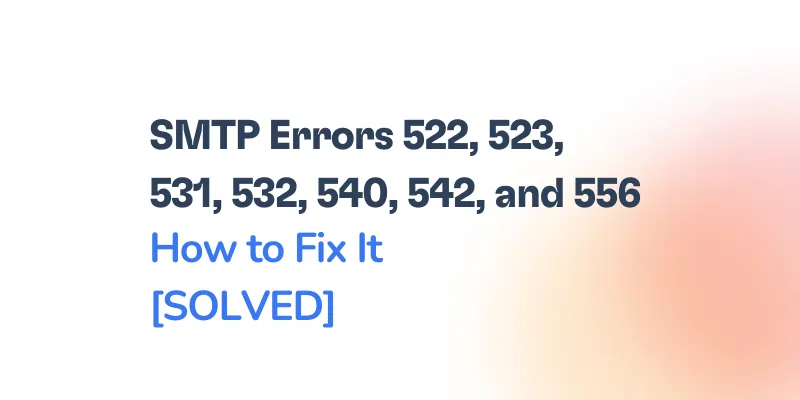 SMTP Errors 522, 523, 531, 532, 540, 542, 556 – Complete Guide [SOLVED]