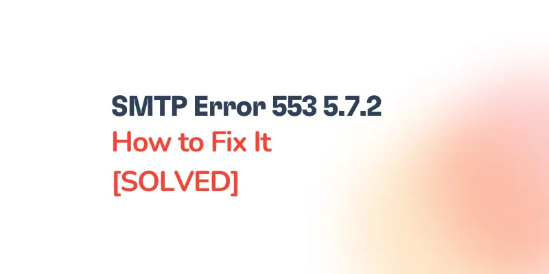 SMTP Error 553 5.7.2 – How to Fix It [SOLVED]