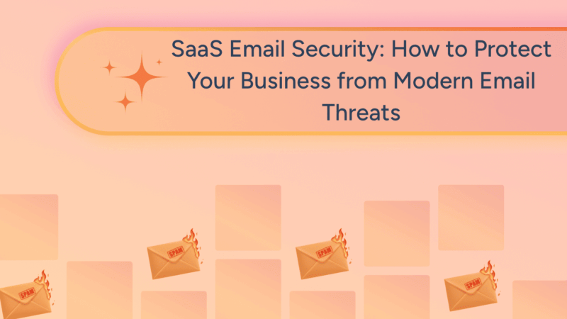 SaaS Email Security: How to Protect Your Business from Modern Email Threats